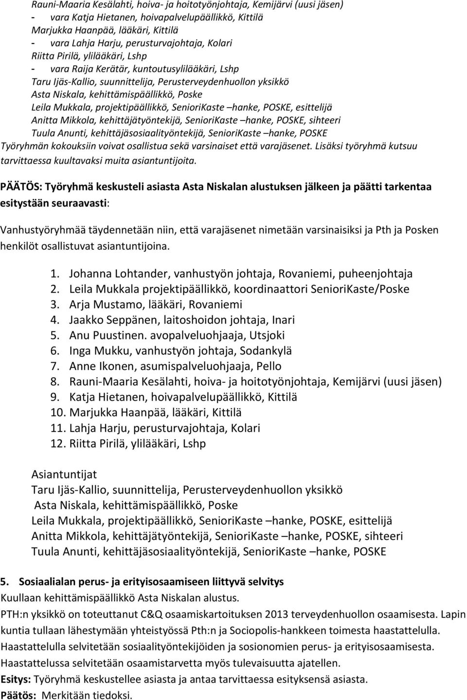 projektipäällikkö, SenioriKaste hanke, POSKE, esittelijä Anitta Mikkola, kehittäjätyöntekijä, SenioriKaste hanke, POSKE, sihteeri Tuula Anunti, kehittäjäsosiaalityöntekijä, SenioriKaste hanke, POSKE