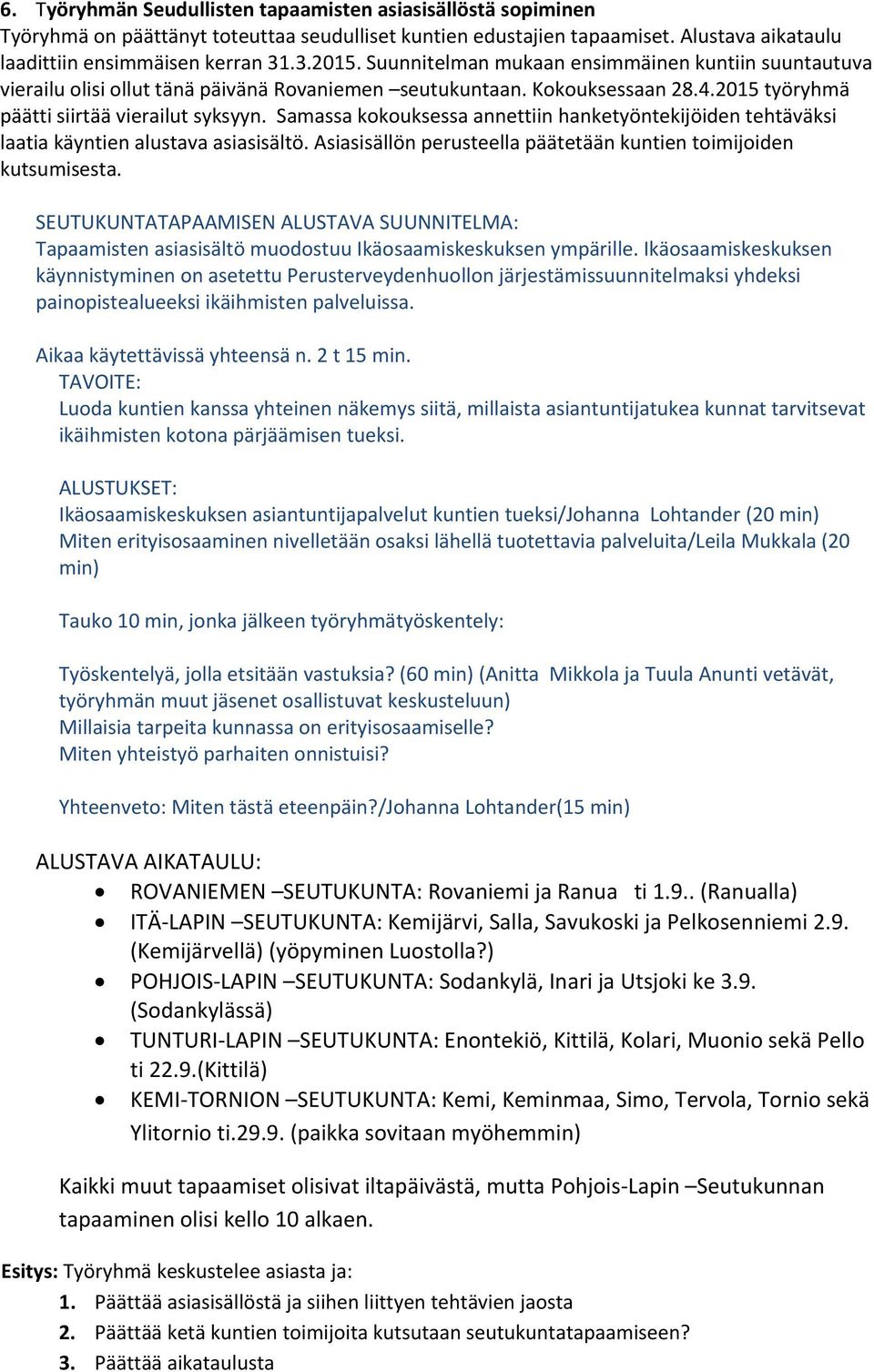 Samassa kokouksessa annettiin hanketyöntekijöiden tehtäväksi laatia käyntien alustava asiasisältö. Asiasisällön perusteella päätetään kuntien toimijoiden kutsumisesta.