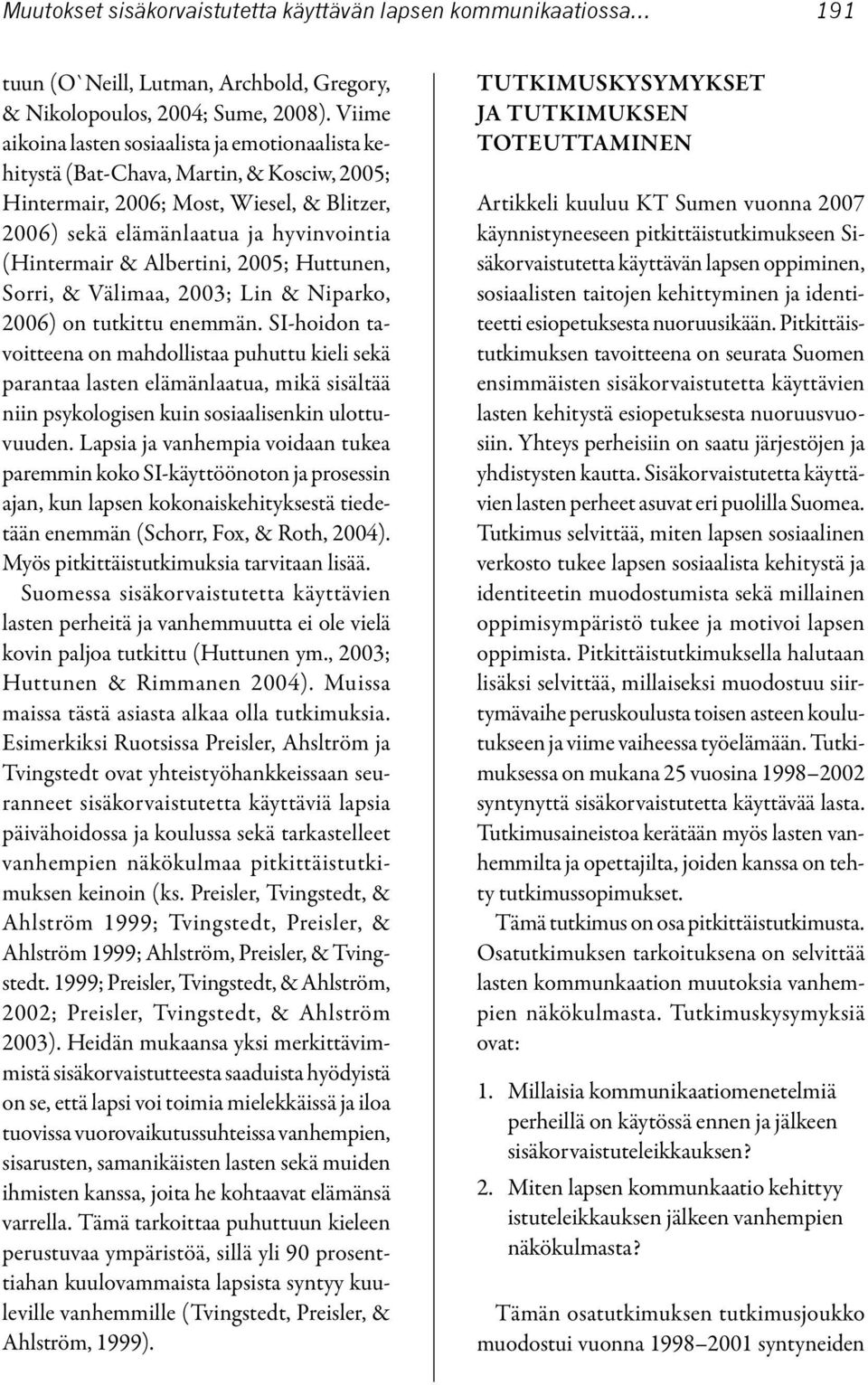 Albertini, 2005; Huttunen, Sorri, & Välimaa, 2003; Lin & Niparko, 2006) on tutkittu enemmän.