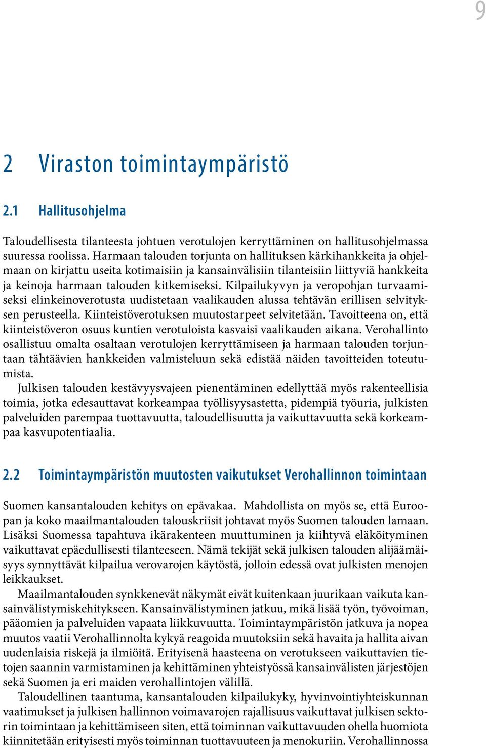 Kilpailukyvyn ja veropohjan turvaamiseksi elinkeinoverotusta uudistetaan vaalikauden alussa tehtävän erillisen selvityksen perusteella. Kiinteistöverotuksen muutostarpeet selvitetään.