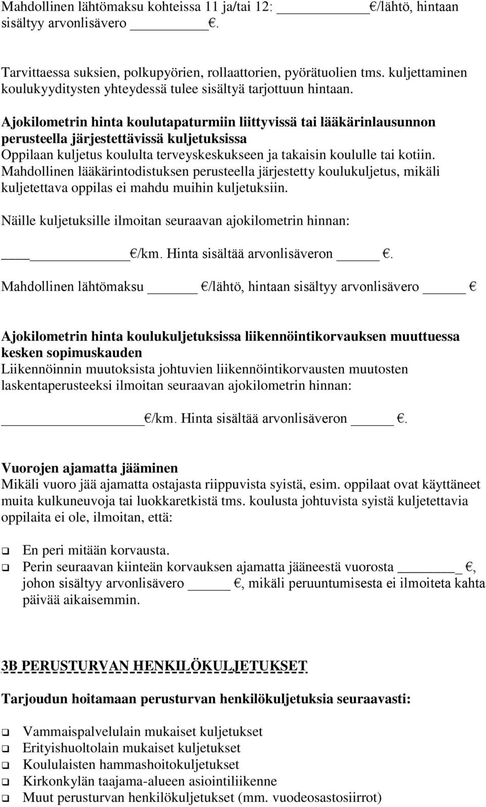 Ajokilometrin hinta koulutapaturmiin liittyvissä tai lääkärinlausunnon perusteella järjestettävissä kuljetuksissa Oppilaan kuljetus koululta terveyskeskukseen ja takaisin koululle tai kotiin.