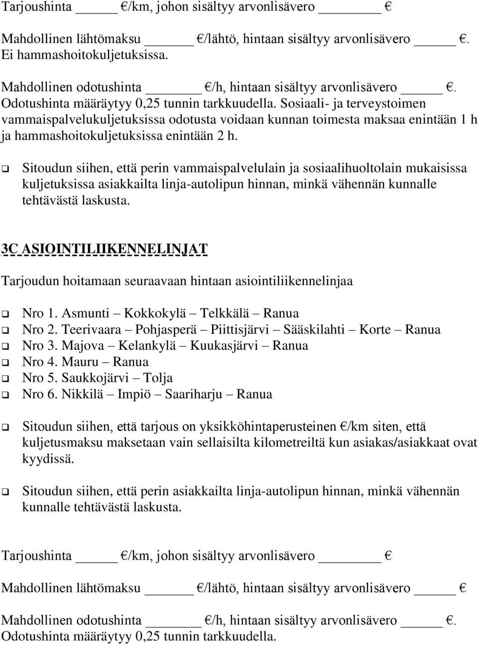 Sitoudun siihen, että perin vammaispalvelulain ja sosiaalihuoltolain mukaisissa kuljetuksissa asiakkailta linja-autolipun hinnan, minkä vähennän kunnalle tehtävästä laskusta.