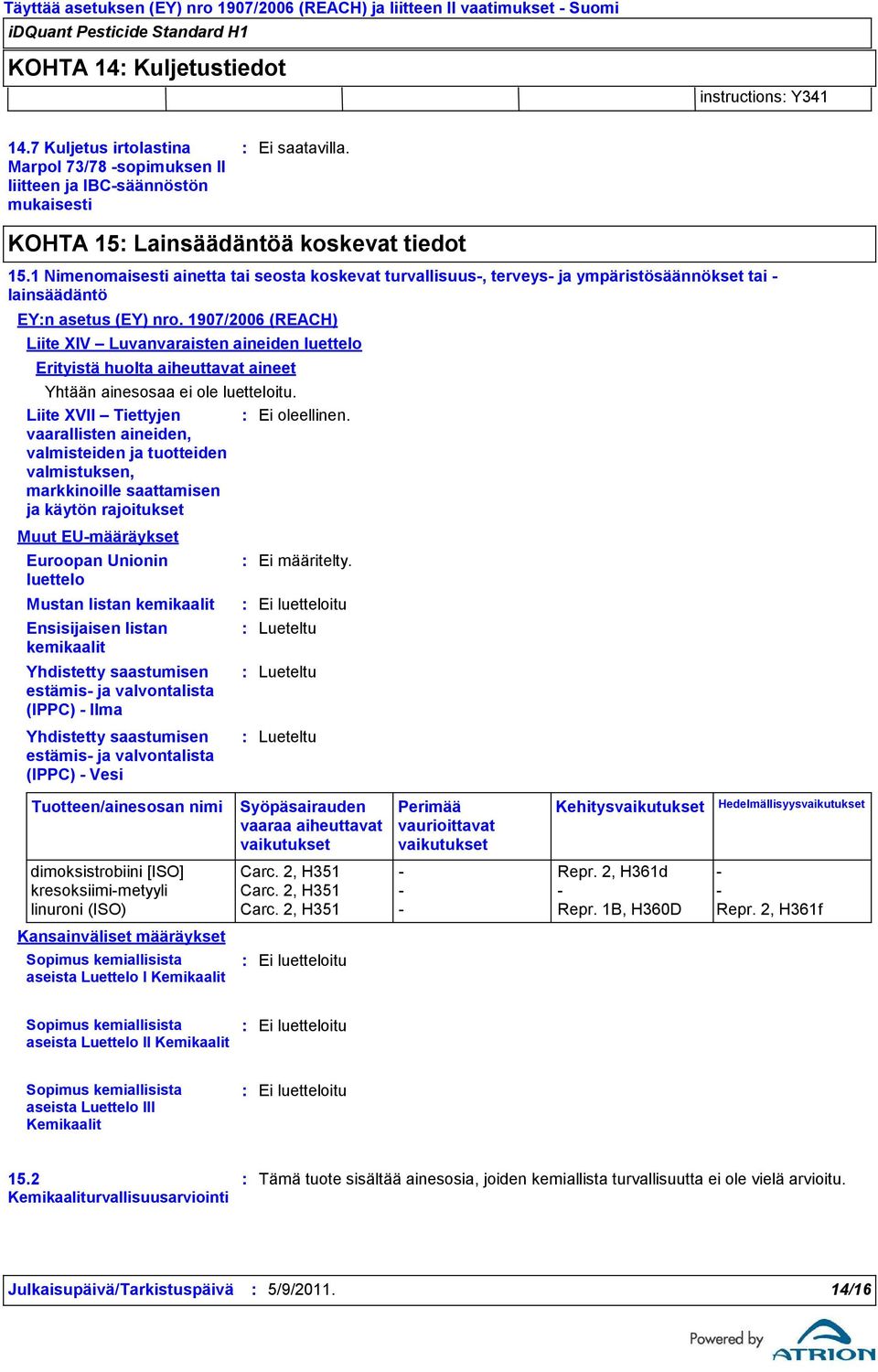 1907/2006 (REACH) Liite XIV Luvanvaraisten aineiden luettelo Erityistä huolta aiheuttavat aineet Yhtään ainesosaa ei ole luetteloitu.