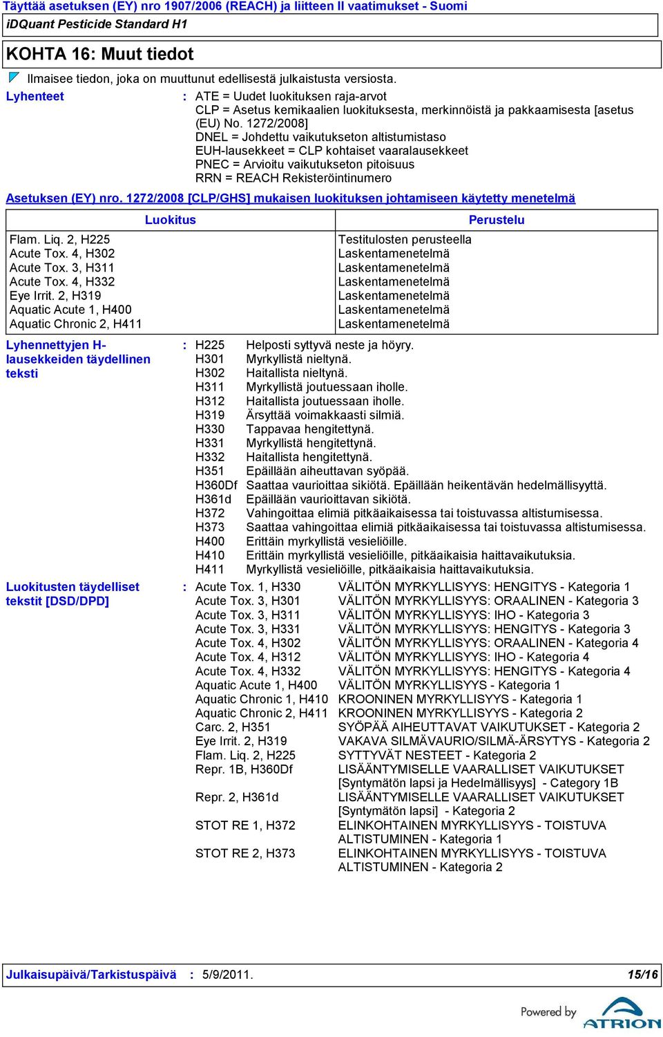 1272/2008] DNEL = Johdettu vaikutukseton altistumistaso EUH-lausekkeet = CLP kohtaiset vaaralausekkeet PNEC = Arvioitu vaikutukseton pitoisuus RRN = REACH Rekisteröintinumero Asetuksen (EY) nro.