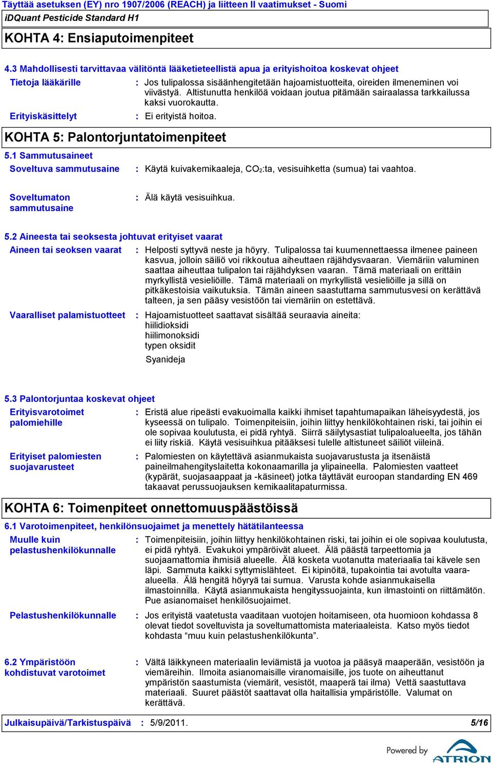 ilmeneminen voi viivästyä. Altistunutta henkilöä voidaan joutua pitämään sairaalassa tarkkailussa kaksi vuorokautta. Ei erityistä hoitoa. KOHTA 5 Palontorjuntatoimenpiteet 5.