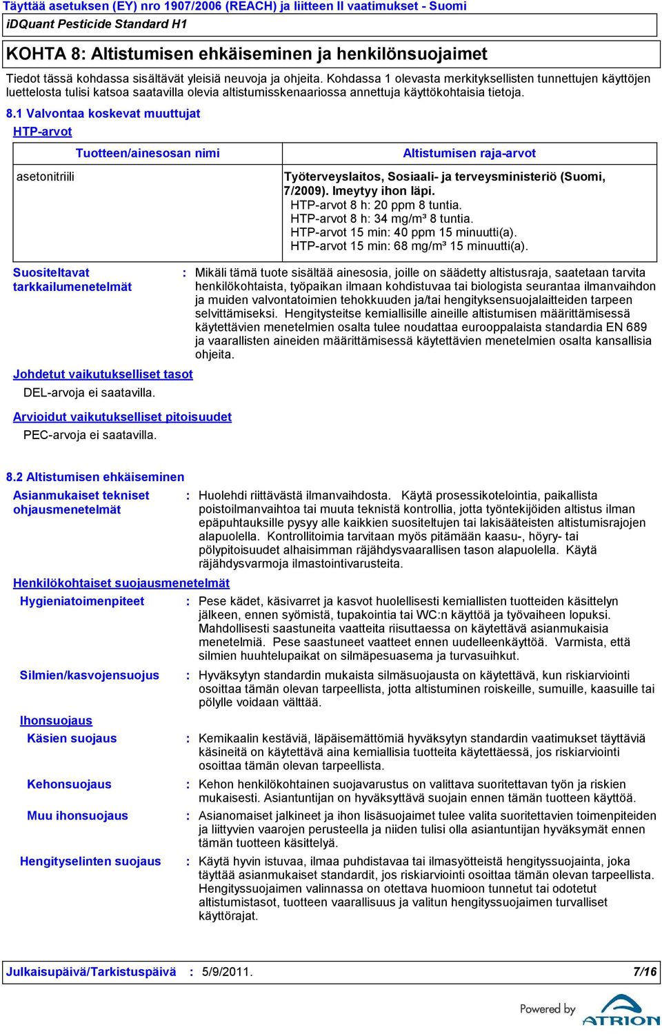 1 Valvontaa koskevat muuttujat HTP-arvot Tuotteen/ainesosan nimi Altistumisen raja-arvot asetonitriili Työterveyslaitos, Sosiaali- ja terveysministeriö (Suomi, 7/2009). Imeytyy ihon läpi.