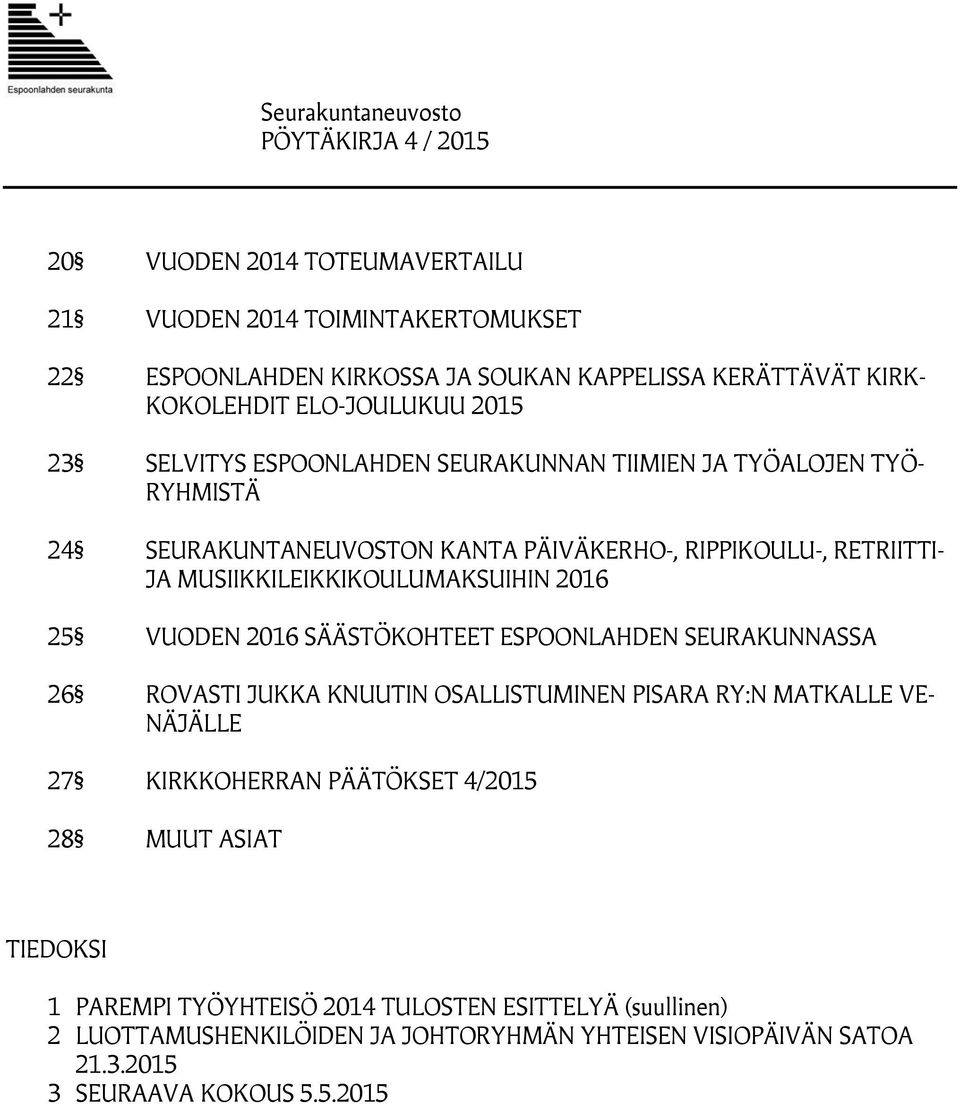 MUSIIKKILEIKKIKOULUMAKSUIHIN 2016 25 VUODEN 2016 SÄÄSTÖKOHTEET ESPOONLAHDEN SEURAKUNNASSA 26 ROVASTI JUKKA KNUUTIN OSALLISTUMINEN PISARA RY:N MATKALLE VE- NÄJÄLLE 27 KIRKKOHERRAN