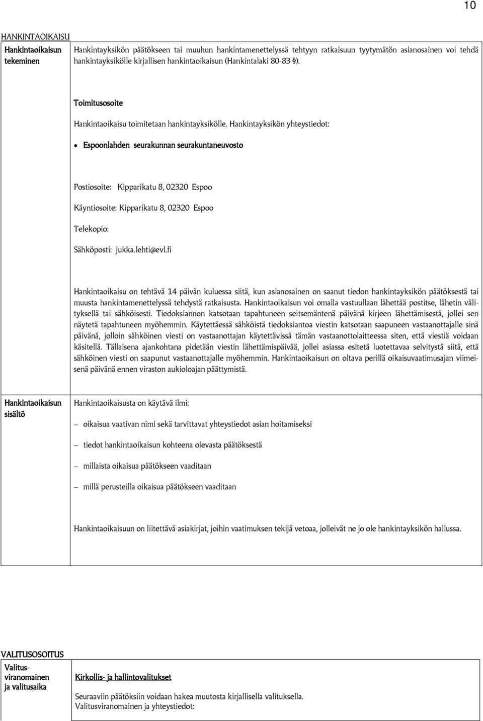 Hankintayksikön yhteystiedot: Espoonlahden seurakunnan seurakuntaneuvosto Postiosoite: Kipparikatu 8, 02320 Espoo Käyntiosoite: Kipparikatu 8, 02320 Espoo Telekopio: Sähköposti: jukka.lehti@evl.