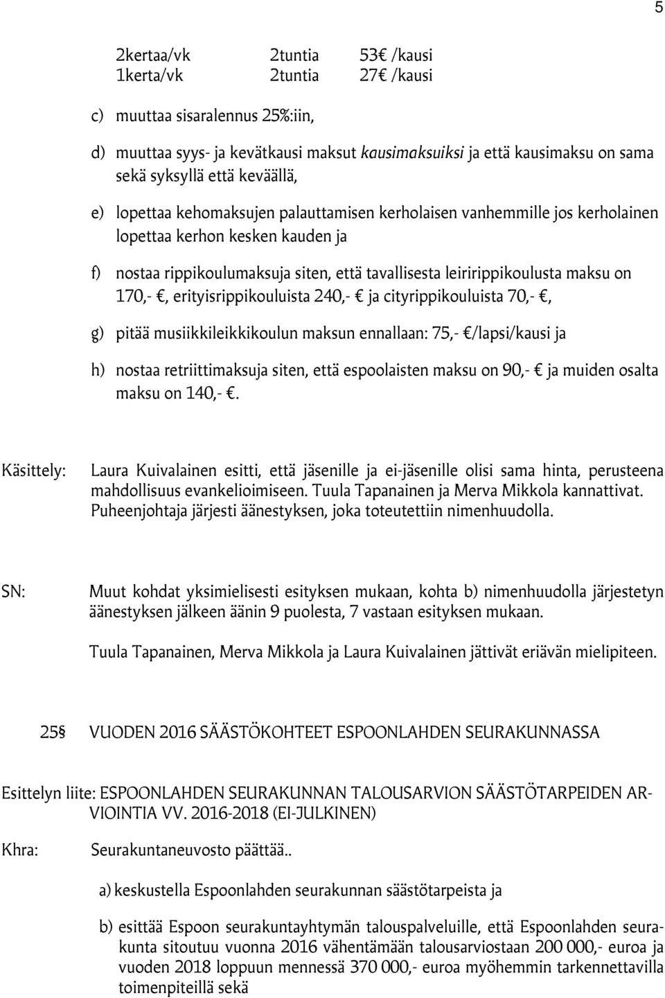 on 170,-, erityisrippikouluista 240,- ja cityrippikouluista 70,-, g) pitää musiikkileikkikoulun maksun ennallaan: 75,- /lapsi/kausi ja h) nostaa retriittimaksuja siten, että espoolaisten maksu on