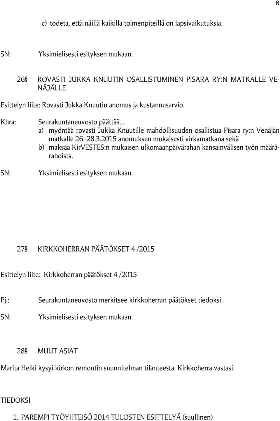 .. a) myöntää rovasti Jukka Knuutille mahdollisuuden osallistua Pisara ry:n Venäjän matkalle 26.-28.3.