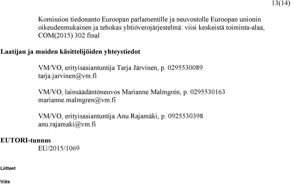 VM/VO, erityisasiantuntija Tarja Järvinen, p. 0295530089 tarja.jarvinen@vm.fi VM/VO, lainsäädäntöneuvos Marianne Malmgrén, p.