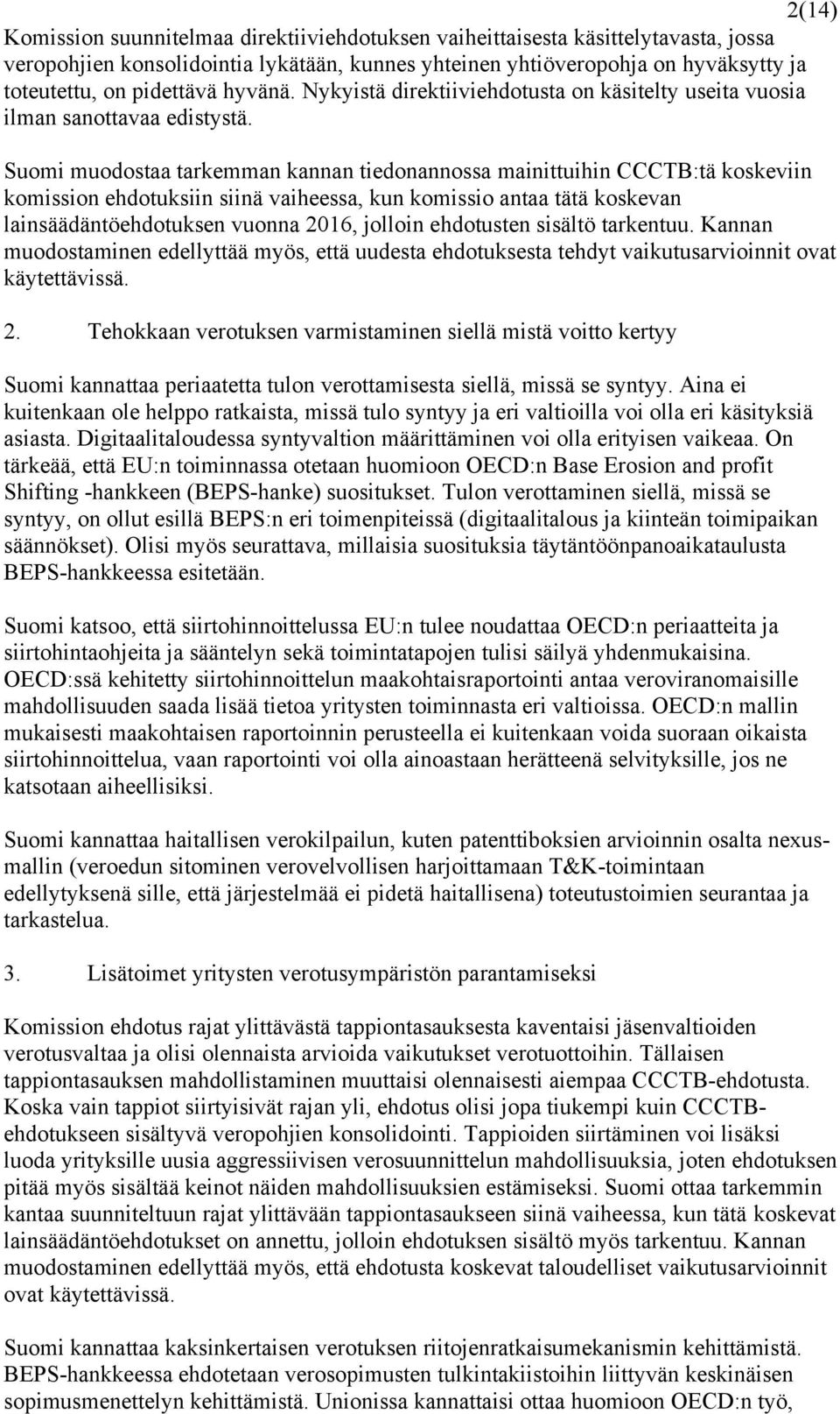 Suomi muodostaa tarkemman kannan tiedonannossa mainittuihin CCCTB:tä koskeviin komission ehdotuksiin siinä vaiheessa, kun komissio antaa tätä koskevan lainsäädäntöehdotuksen vuonna 2016, jolloin