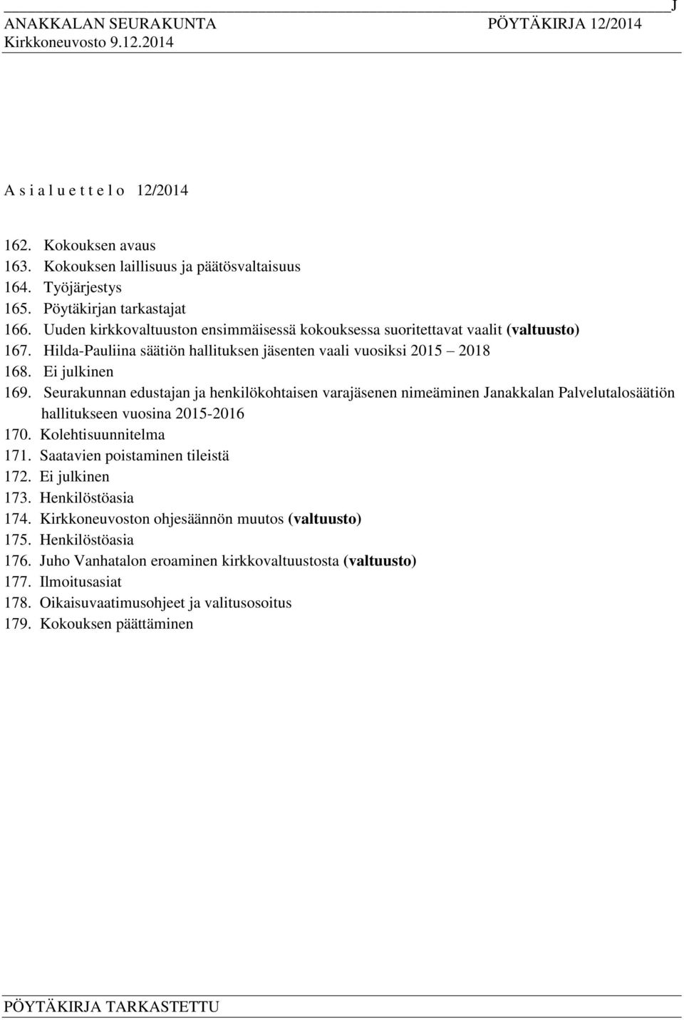 Seurakunnan edustajan ja henkilökohtaisen varaen nimeäminen Janakkalan Palvelutalosäätiön hallitukseen vuosina 2015-2016 170. Kolehtisuunnitelma 171. Saatavien poistaminen tileistä 172.