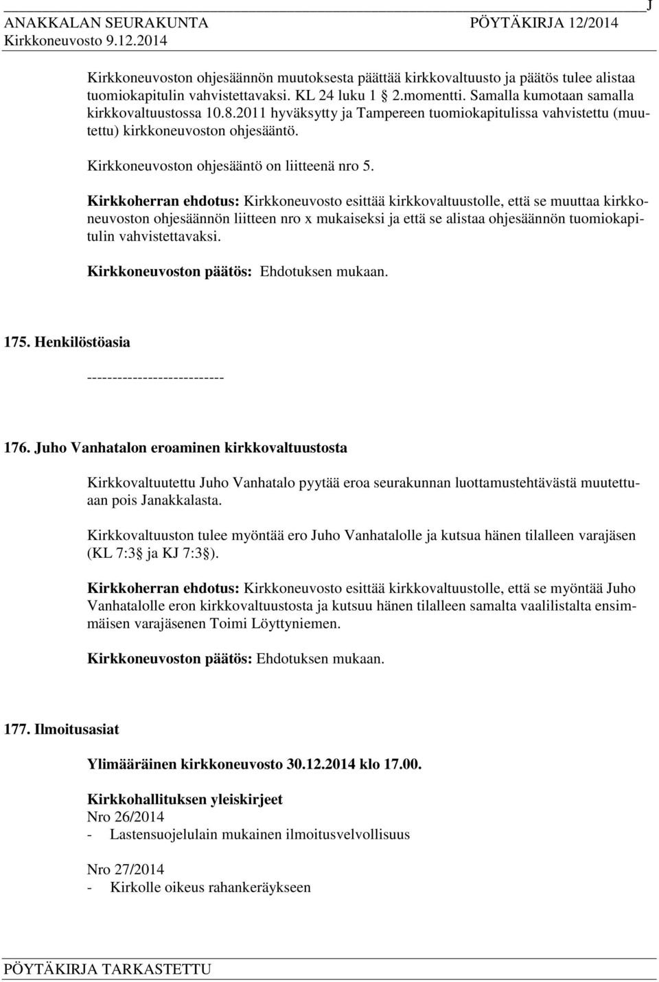 Kirkkoherran ehdotus: Kirkkoneuvosto esittää kirkkovaltuustolle, että se muuttaa kirkkoneuvoston ohjesäännön liitteen nro x mukaiseksi ja että se alistaa ohjesäännön tuomiokapitulin vahvistettavaksi.