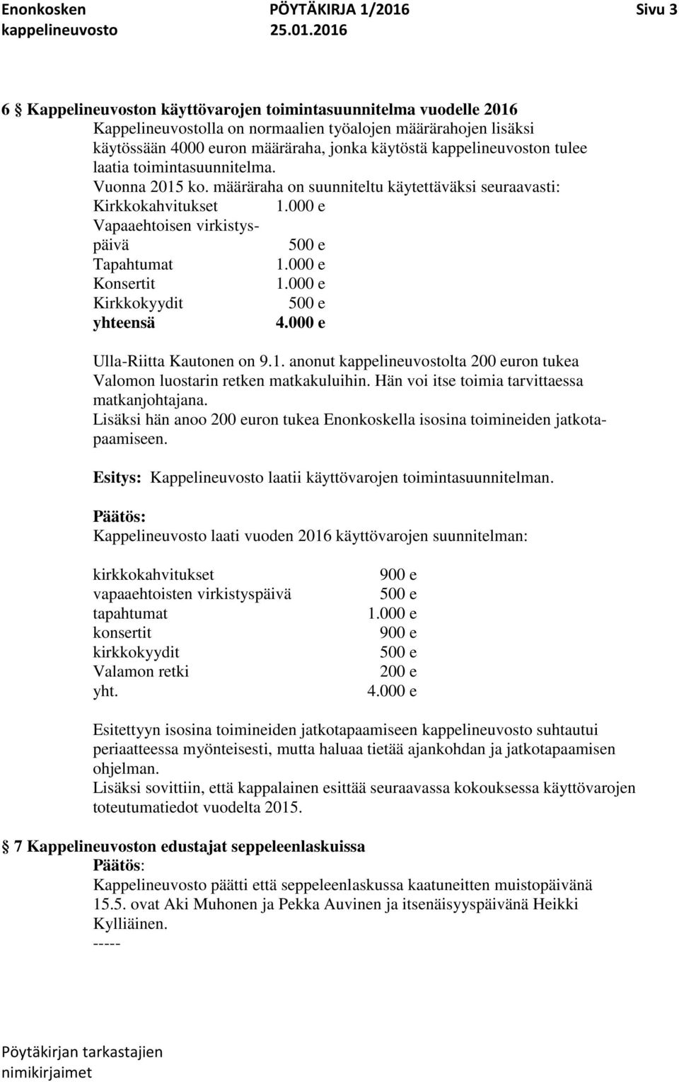määräraha on suunniteltu käytettäväksi seuraavasti: Kirkkokahvitukset Vapaaehtoisen virkistyspäivä Tapahtumat Konsertit Kirkkokyydit yhteensä 4.000 e Ulla-Riitta Kautonen on 9.1.