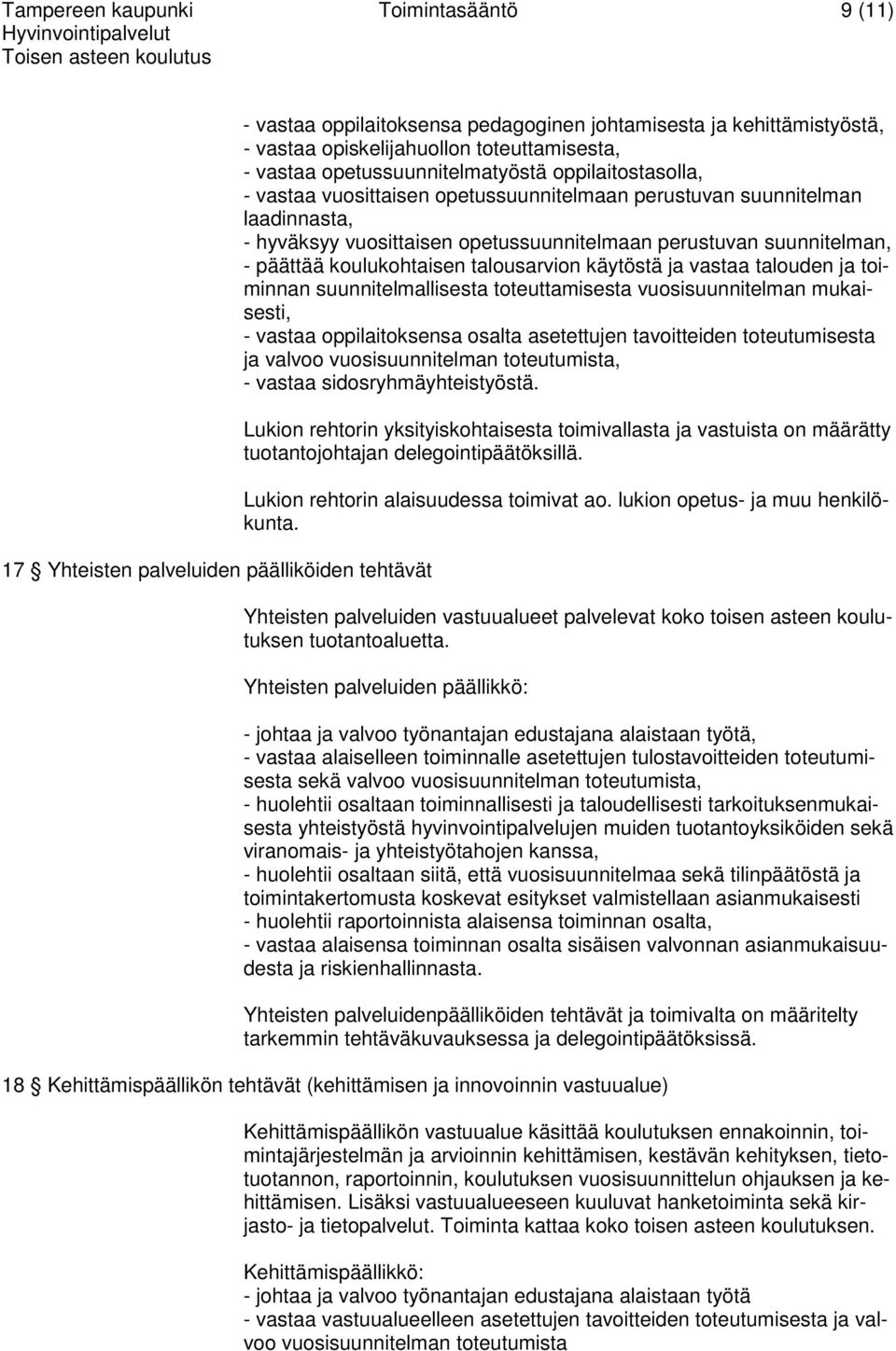 perustuvan suunnitelman, - päättää koulukohtaisen talousarvion käytöstä ja vastaa talouden ja toiminnan suunnitelmallisesta toteuttamisesta vuosisuunnitelman mukaisesti, - vastaa oppilaitoksensa