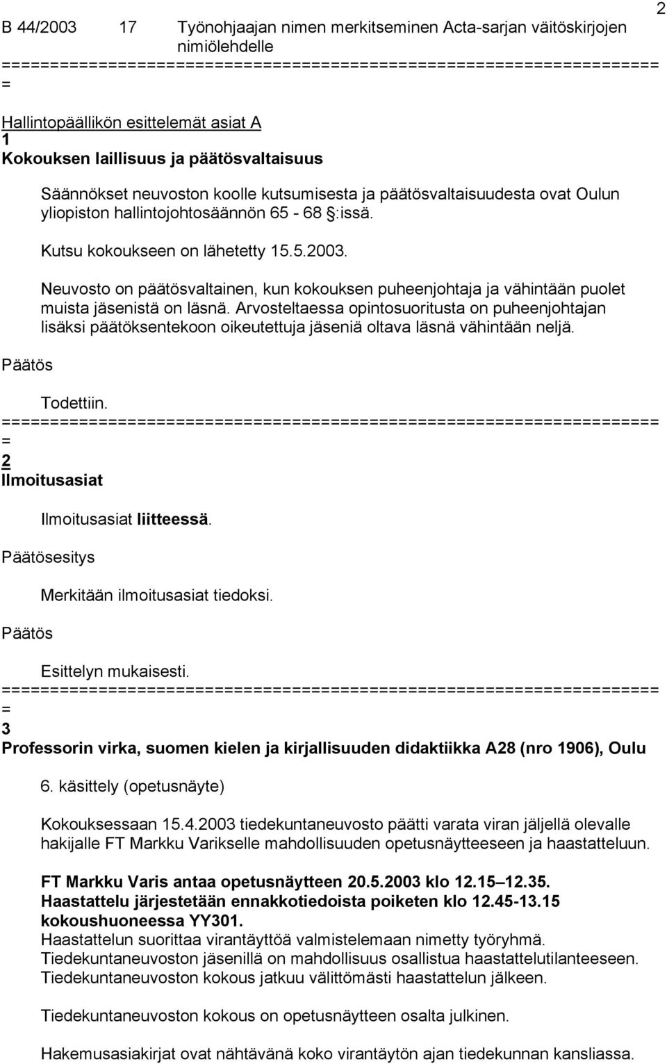 Neuvosto on päätösvaltainen, kun kokouksen puheenjohtaja ja vähintään puolet muista jäsenistä on läsnä.