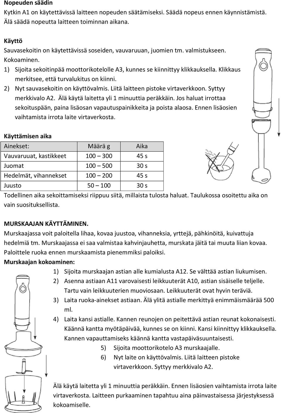 Klikkaus merkitsee, että turvalukitus on kiinni. 2) Nyt sauvasekoitin on käyttövalmis. Liitä laitteen pistoke virtaverkkoon. Syttyy merkkivalo A2. Älä käytä laitetta yli 1 minuuttia peräkkäin.