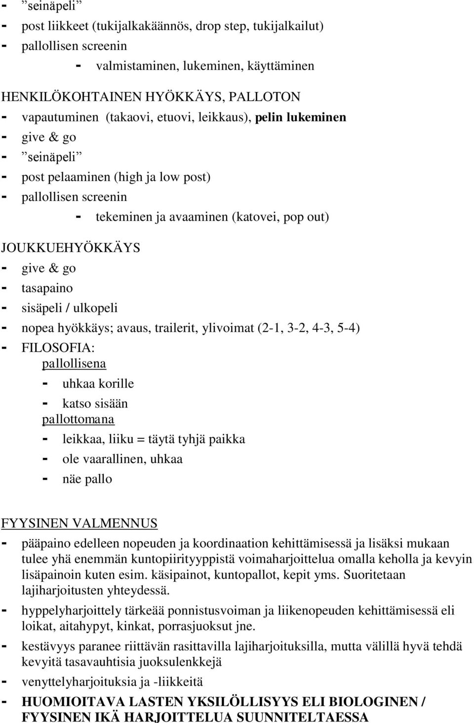 tasapaino - sisäpeli / ulkopeli - nopea hyökkäys; avaus, trailerit, ylivoimat (2-1, 3-2, 4-3, 5-4) - FILOSOFIA: pallollisena - uhkaa korille - katso sisään pallottomana - leikkaa, liiku = täytä tyhjä