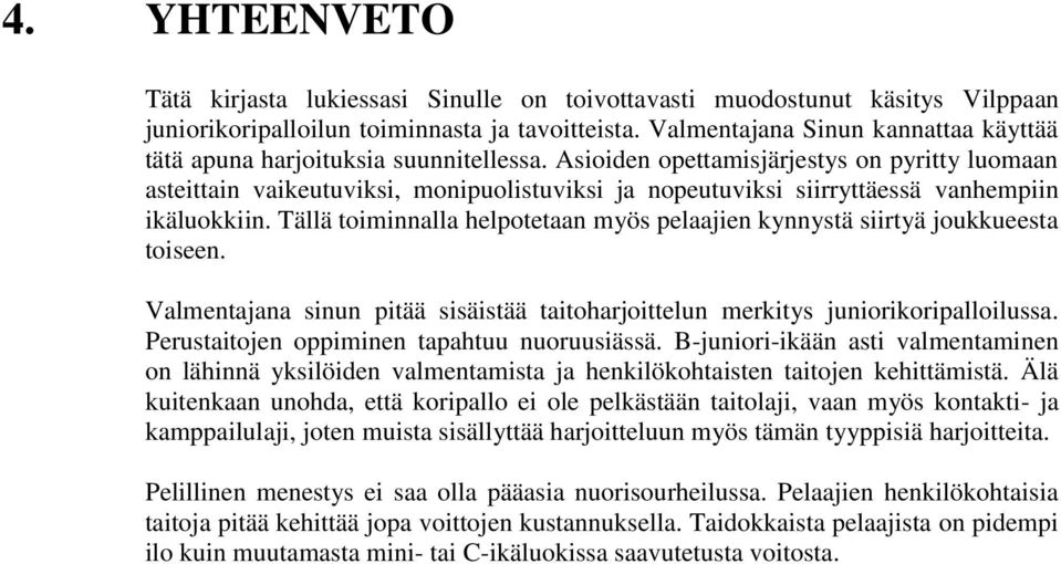 Asioiden opettamisjärjestys on pyritty luomaan asteittain vaikeutuviksi, monipuolistuviksi ja nopeutuviksi siirryttäessä vanhempiin ikäluokkiin.