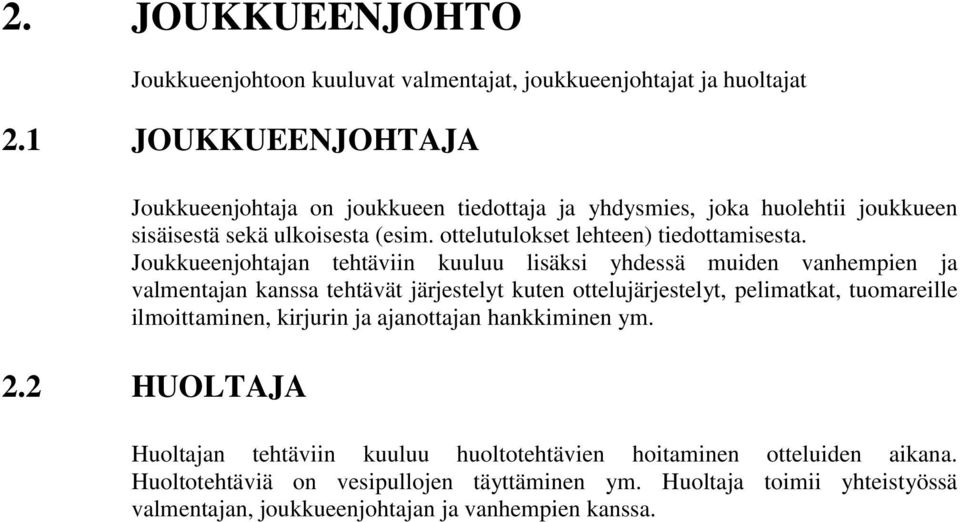 Joukkueenjohtajan tehtäviin kuuluu lisäksi yhdessä muiden vanhempien ja valmentajan kanssa tehtävät järjestelyt kuten ottelujärjestelyt, pelimatkat, tuomareille