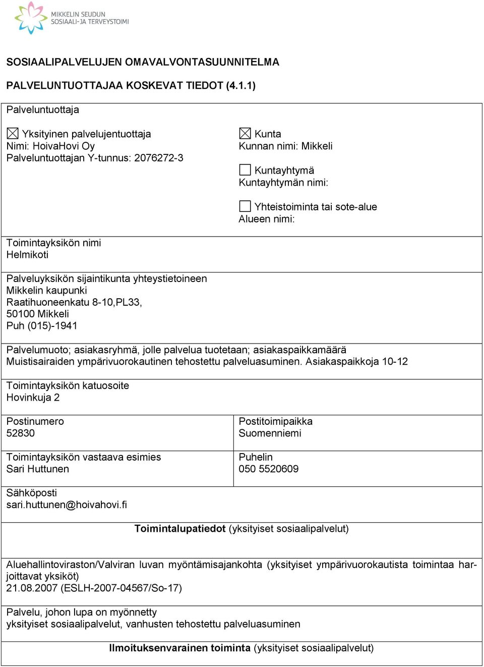 Alueen nimi: Toimintayksikön nimi Helmikoti Palveluyksikön sijaintikunta yhteystietoineen Mikkelin kaupunki Raatihuoneenkatu 8-10,PL33, 50100 Mikkeli Puh (015)-1941 Palvelumuoto; asiakasryhmä, jolle