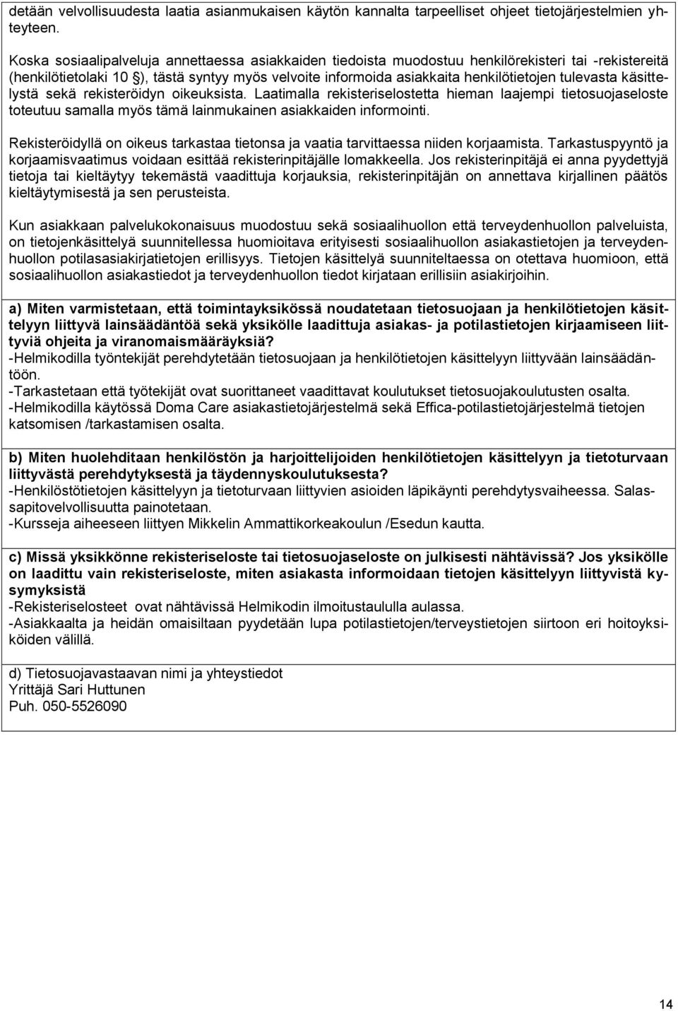 tulevasta käsittelystä sekä rekisteröidyn oikeuksista. Laatimalla rekisteriselostetta hieman laajempi tietosuojaseloste toteutuu samalla myös tämä lainmukainen asiakkaiden informointi.