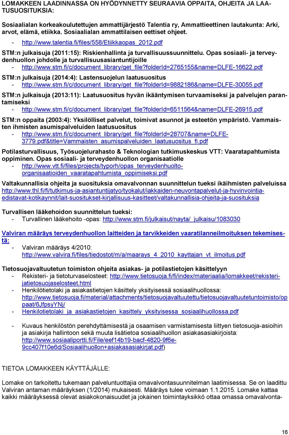 Opas sosiaali- ja terveydenhuollon johdolle ja turvallisuusasiantuntijoille - http://www.stm.fi/c/document_library/get_file?folderid=2765155&name=dlfe-16622.