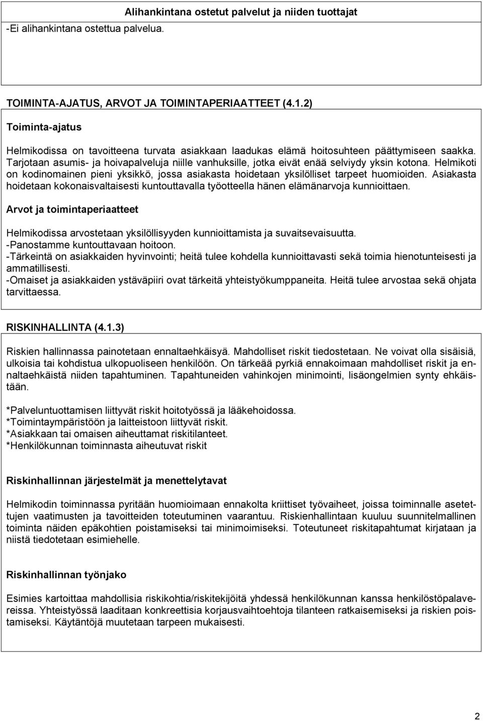 Tarjotaan asumis- ja hoivapalveluja niille vanhuksille, jotka eivät enää selviydy yksin kotona. Helmikoti on kodinomainen pieni yksikkö, jossa asiakasta hoidetaan yksilölliset tarpeet huomioiden.