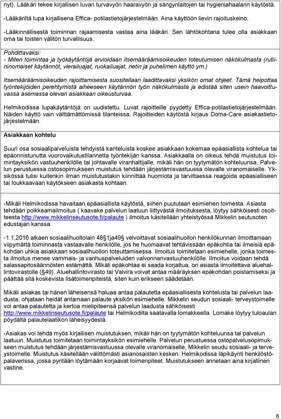 Pohdittavaksi: - Miten toimintaa ja työkäytäntöjä arvioidaan itsemääräämisoikeuden toteutumisen näkökulmasta (rutiininomaiset käytännöt, vierailuajat, ruokailuajat, netin ja puhelimen käyttö ym.