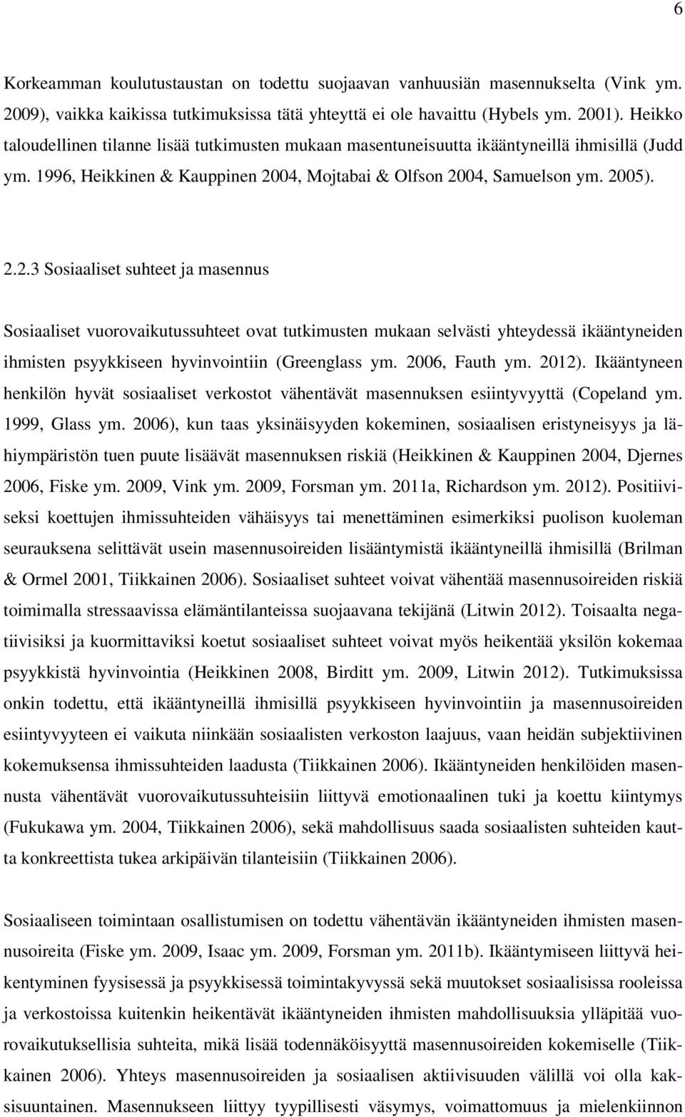 04, Mojtabai & Olfson 2004, Samuelson ym. 2005). 2.2.3 Sosiaaliset suhteet ja masennus Sosiaaliset vuorovaikutussuhteet ovat tutkimusten mukaan selvästi yhteydessä ikääntyneiden ihmisten psyykkiseen hyvinvointiin (Greenglass ym.