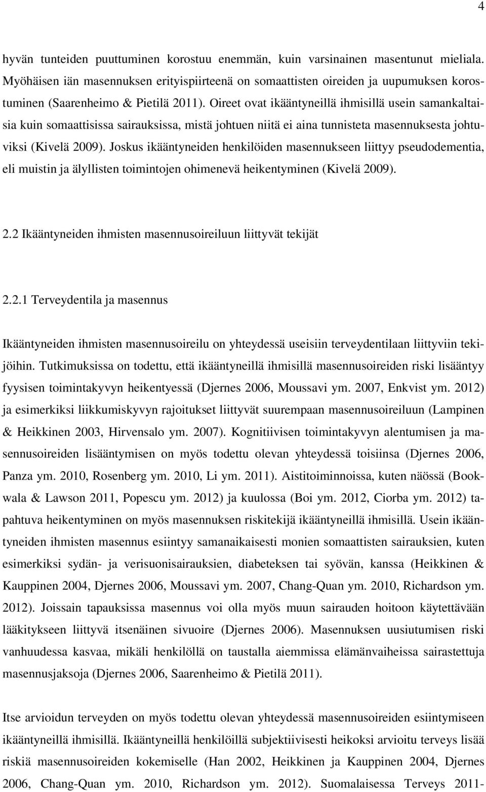 Oireet ovat ikääntyneillä ihmisillä usein samankaltaisia kuin somaattisissa sairauksissa, mistä johtuen niitä ei aina tunnisteta masennuksesta johtuviksi (Kivelä 2009).