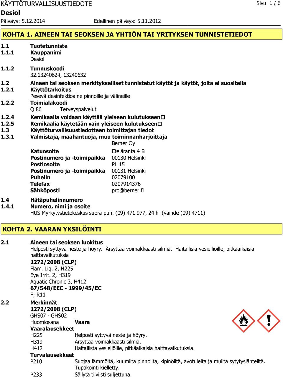 2.4 Kemikaalia voidaan käyttää yleiseen kulutukseen 1.2.5 Kemikaalia käytetään vain yleiseen kulutukseen 1.3 