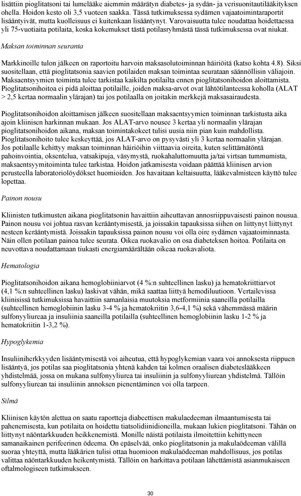 Varovaisuutta tulee noudattaa hoidettaessa yli 75-vuotiaita potilaita, koska kokemukset tästä potilasryhmästä tässä tutkimuksessa ovat niukat.