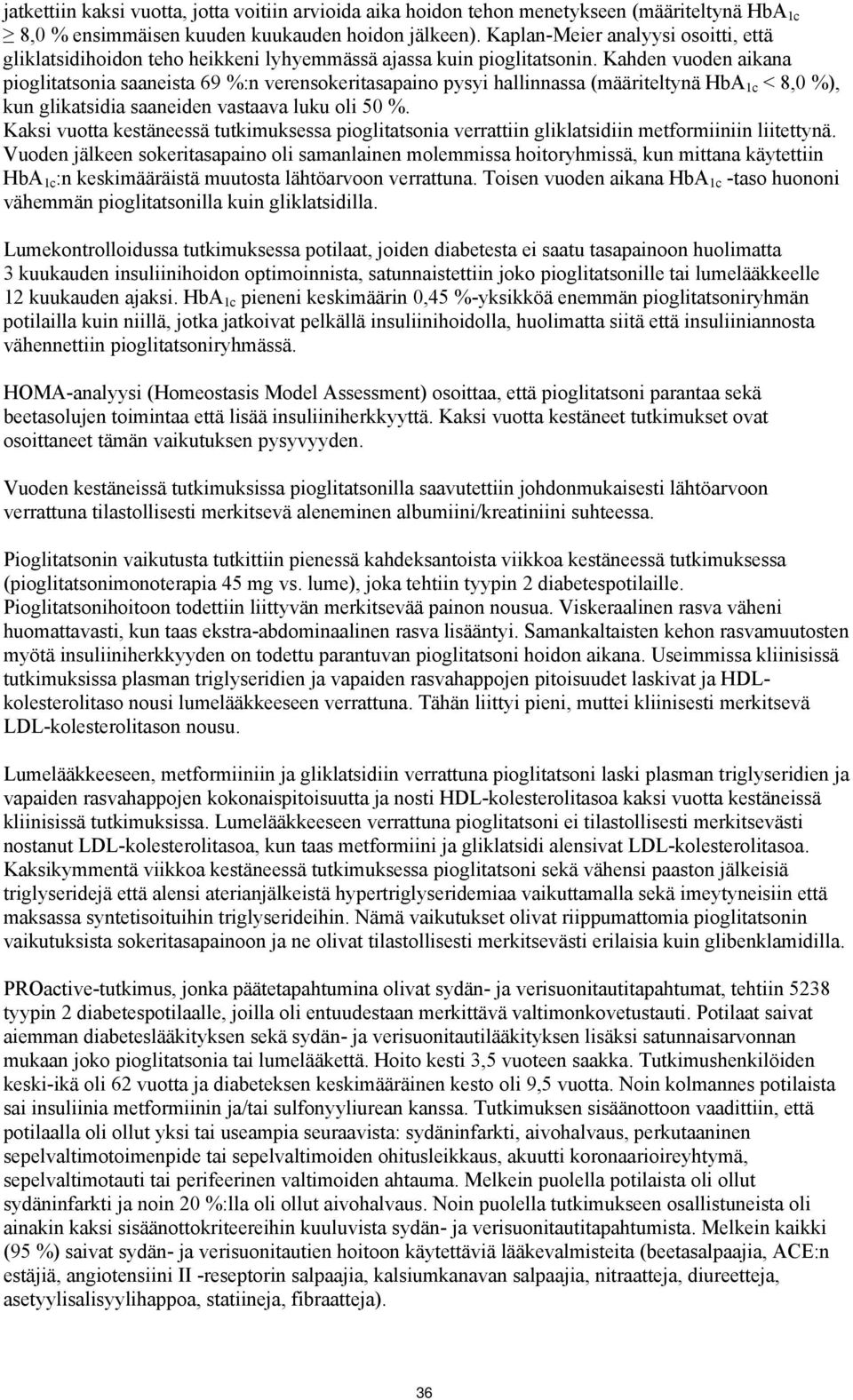 Kahden vuoden aikana pioglitatsonia saaneista 69 %:n verensokeritasapaino pysyi hallinnassa (määriteltynä HbA 1c < 8,0 %), kun glikatsidia saaneiden vastaava luku oli 50 %.