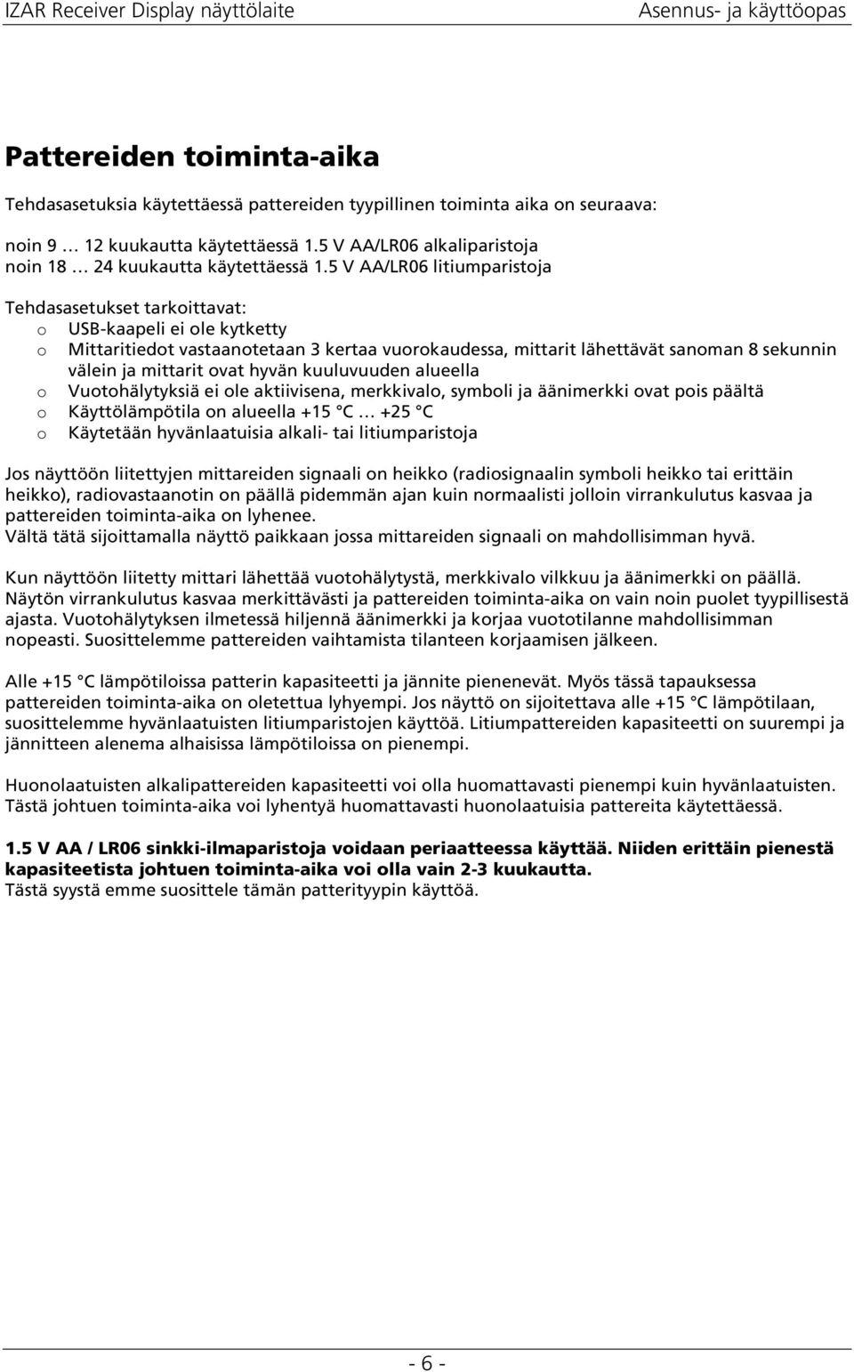 5 V AA/LR06 litiumparistja Tehdasasetukset tarkittavat: USB-kaapeli ei le kytketty Mittaritiedt vastaantetaan 3 kertaa vurkaudessa, mittarit lähettävät sanman 8 sekunnin välein ja mittarit vat hyvän