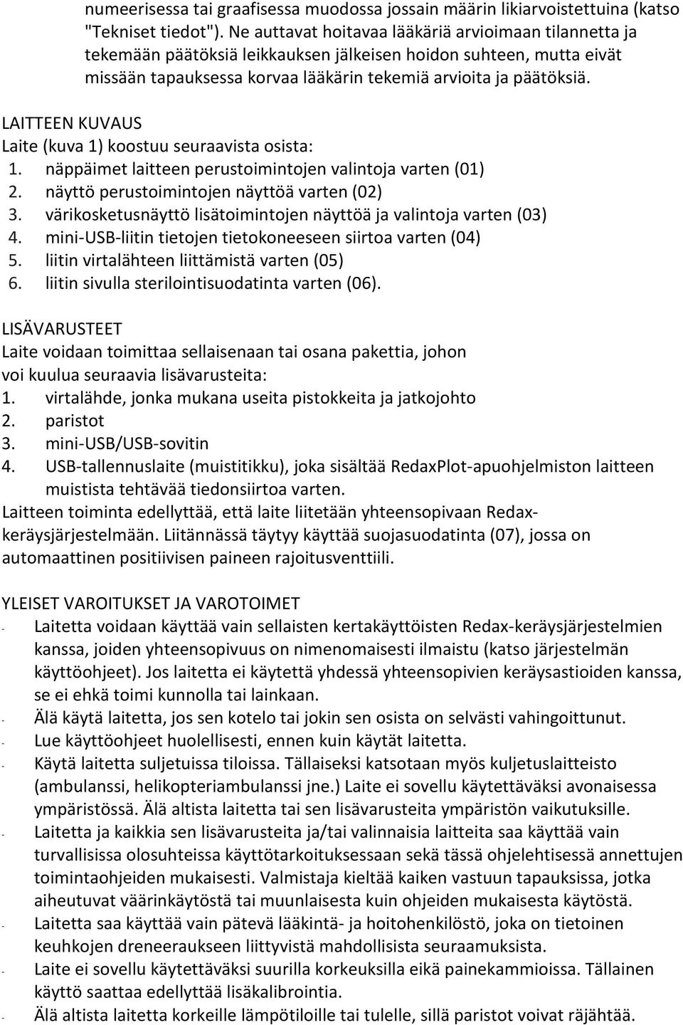 LAITTEEN KUVAUS Laite (kuva 1) koostuu seuraavista osista: 1. näppäimet laitteen perustoimintojen valintoja varten (01) 2. näyttö perustoimintojen näyttöä varten (02) 3.