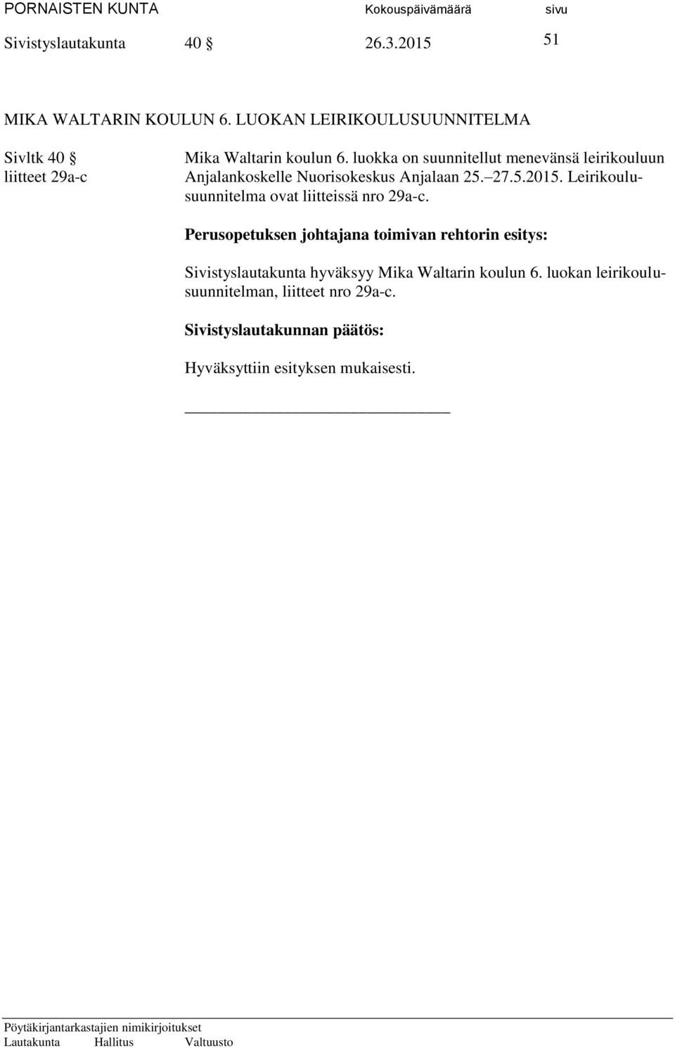 luokka on suunnitellut menevänsä leirikouluun Anjalankoskelle Nuorisokeskus Anjalaan 25. 27.5.2015.