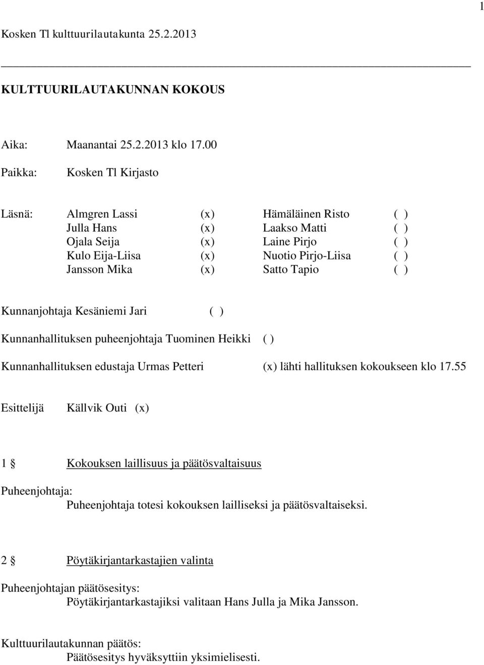 Mika (x) Satto Tapio ( ) Kunnanjohtaja Kesäniemi Jari ( ) Kunnanhallituksen puheenjohtaja Tuominen Heikki ( ) Kunnanhallituksen edustaja Urmas Petteri (x) lähti hallituksen kokoukseen klo 17.