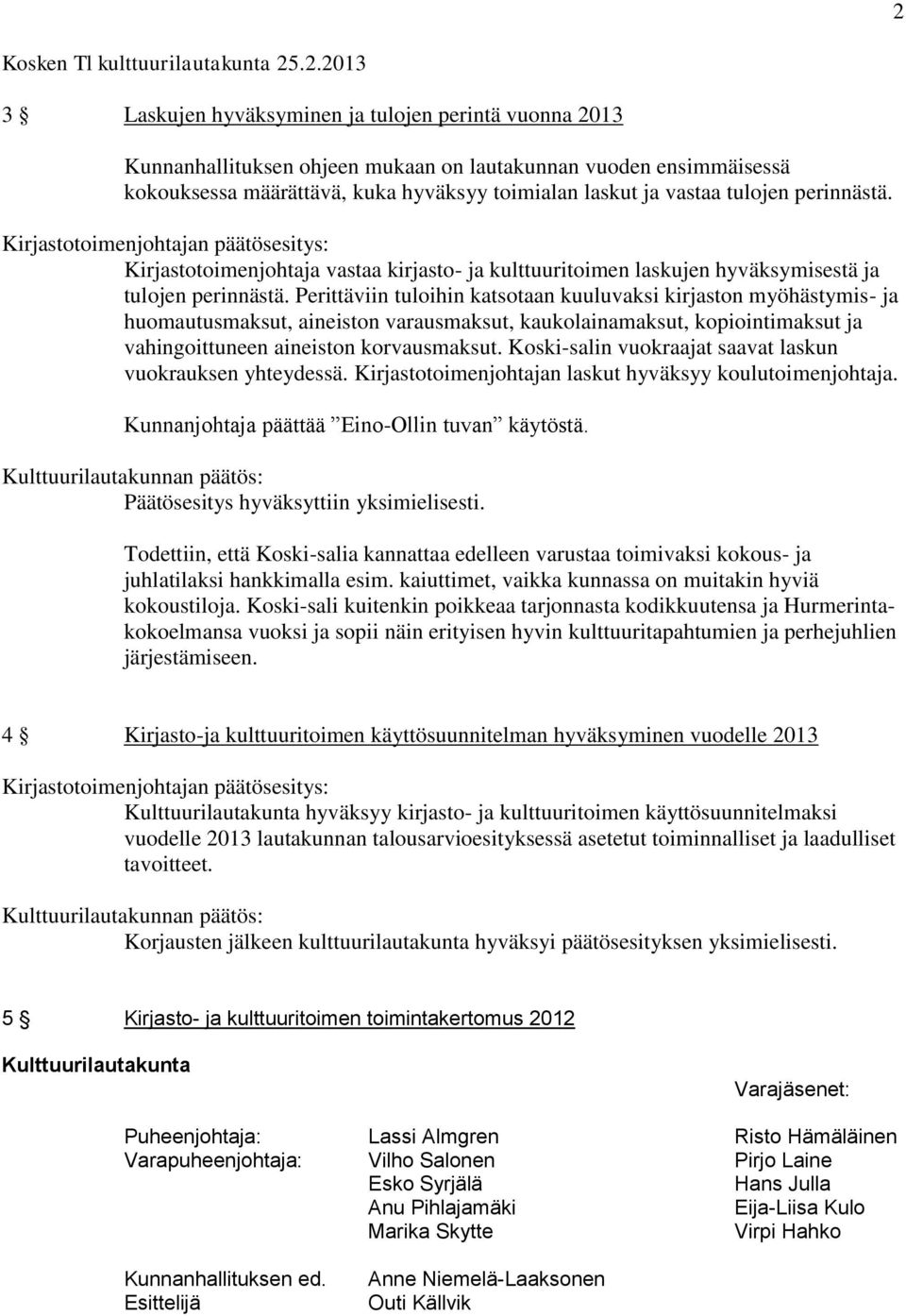 Perittäviin tuloihin katsotaan kuuluvaksi kirjaston myöhästymis- ja huomautusmaksut, aineiston varausmaksut, kaukolainamaksut, kopiointimaksut ja vahingoittuneen aineiston korvausmaksut.