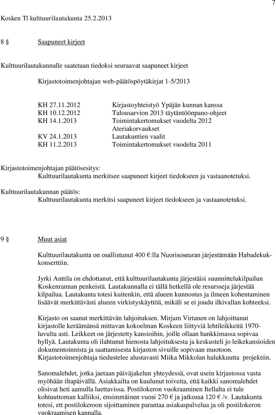 2.2013 Toimintakertomukset vuodelta 2011 Kulttuurilautakunta merkitsee saapuneet kirjeet tiedokseen ja vastaanotetuksi. Kulttuurilautakunta merkitsi saapuneet kirjeet tiedokseen ja vastaanotetuksi.