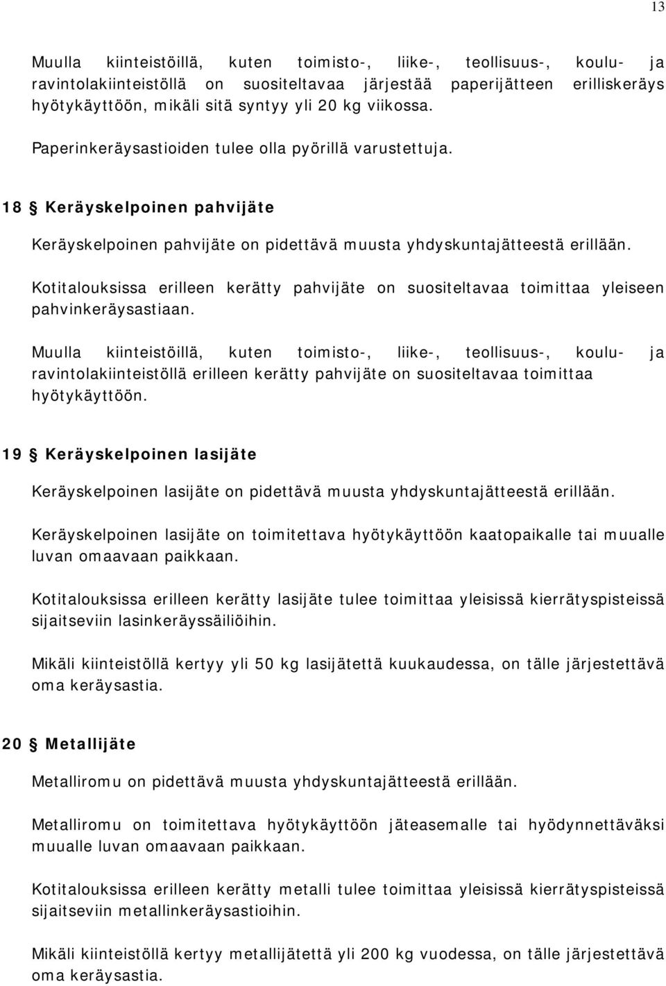 Kotitalouksissa erilleen kerätty pahvijäte on suositeltavaa toimittaa yleiseen pahvinkeräysastiaan.