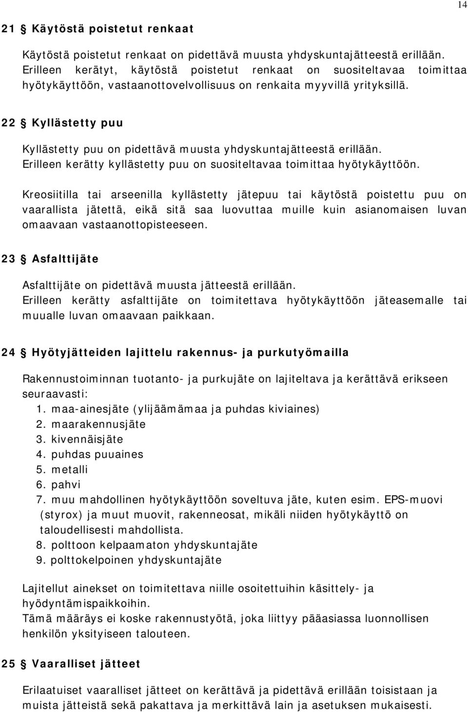 22 Kyllästetty puu Kyllästetty puu on pidettävä muusta yhdyskuntajätteestä erillään. Erilleen kerätty kyllästetty puu on suositeltavaa toimittaa hyötykäyttöön.