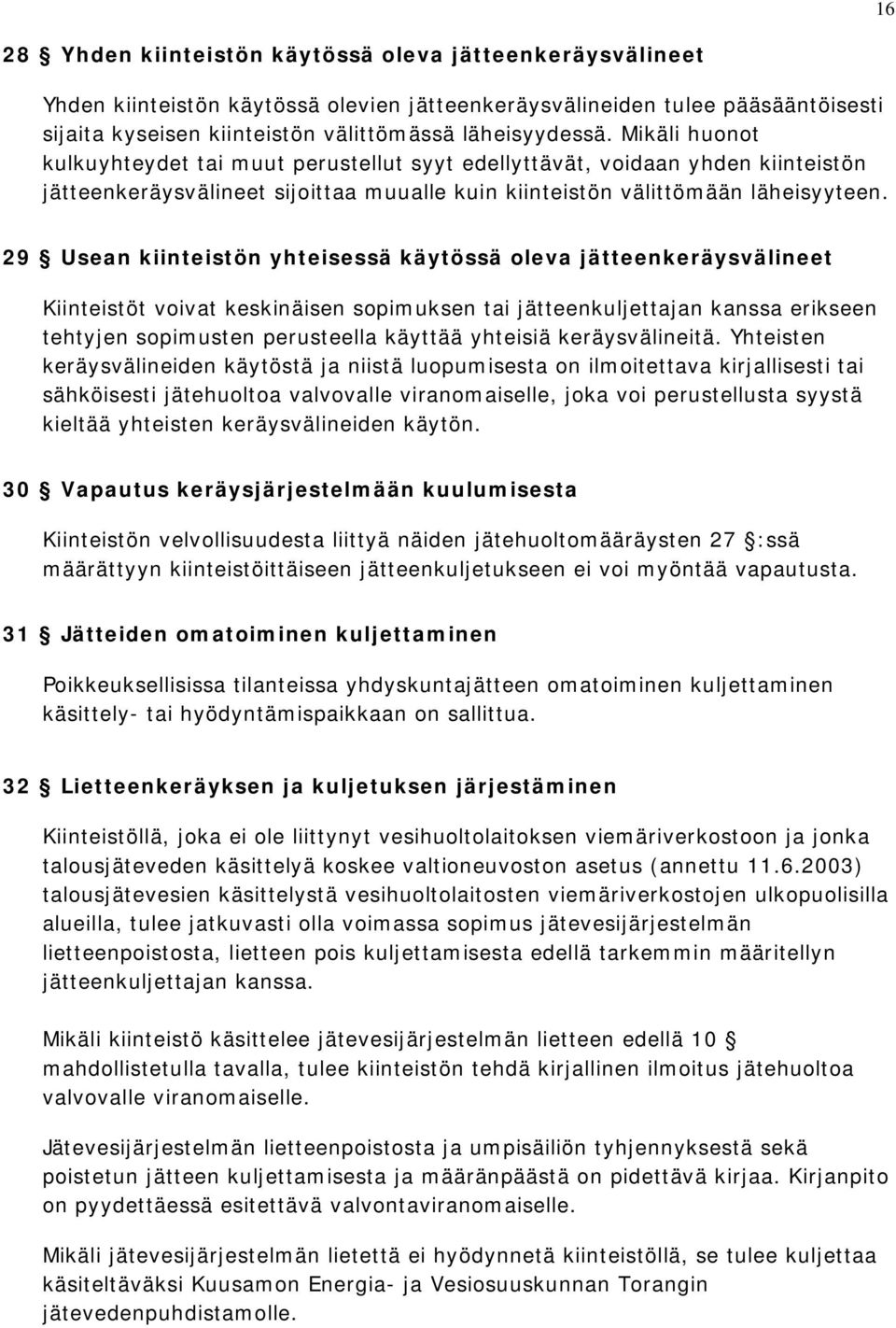 29 Usean kiinteistön yhteisessä käytössä oleva jätteenkeräysvälineet Kiinteistöt voivat keskinäisen sopimuksen tai jätteenkuljettajan kanssa erikseen tehtyjen sopimusten perusteella käyttää yhteisiä