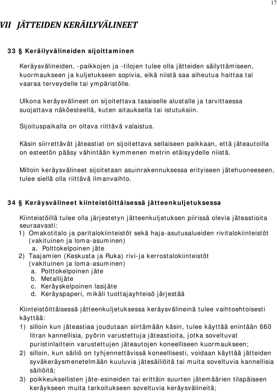 Sijoituspaikalla on oltava riittävä valaistus. Käsin siirrettävät jäteastiat on sijoitettava sellaiseen paikkaan, että jäteautoilla on esteetön pääsy vähintään kymmenen metrin etäisyydelle niistä.