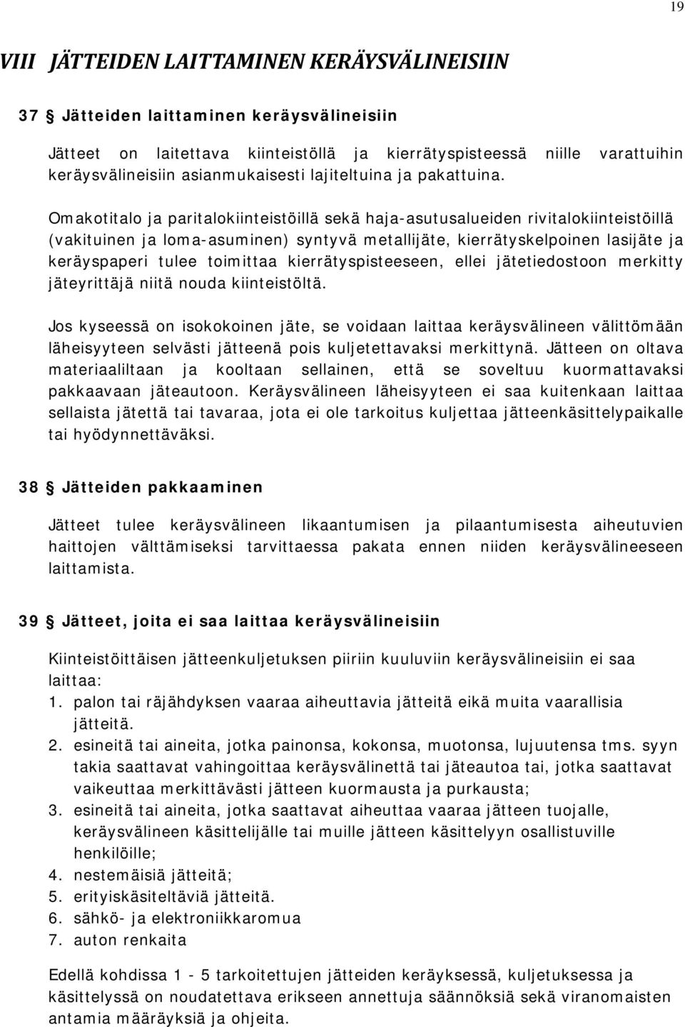 Omakotitalo ja paritalokiinteistöillä sekä haja-asutusalueiden rivitalokiinteistöillä (vakituinen ja loma-asuminen) syntyvä metallijäte, kierrätyskelpoinen lasijäte ja keräyspaperi tulee toimittaa