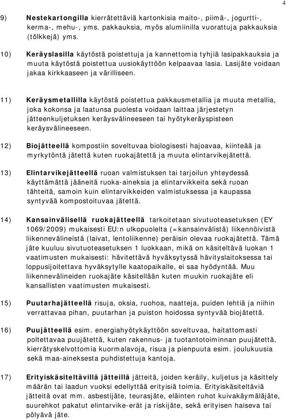 11) Keräysmetallilla käytöstä poistettua pakkausmetallia ja muuta metallia, joka kokonsa ja laatunsa puolesta voidaan laittaa järjestetyn jätteenkuljetuksen keräysvälineeseen tai hyötykeräyspisteen