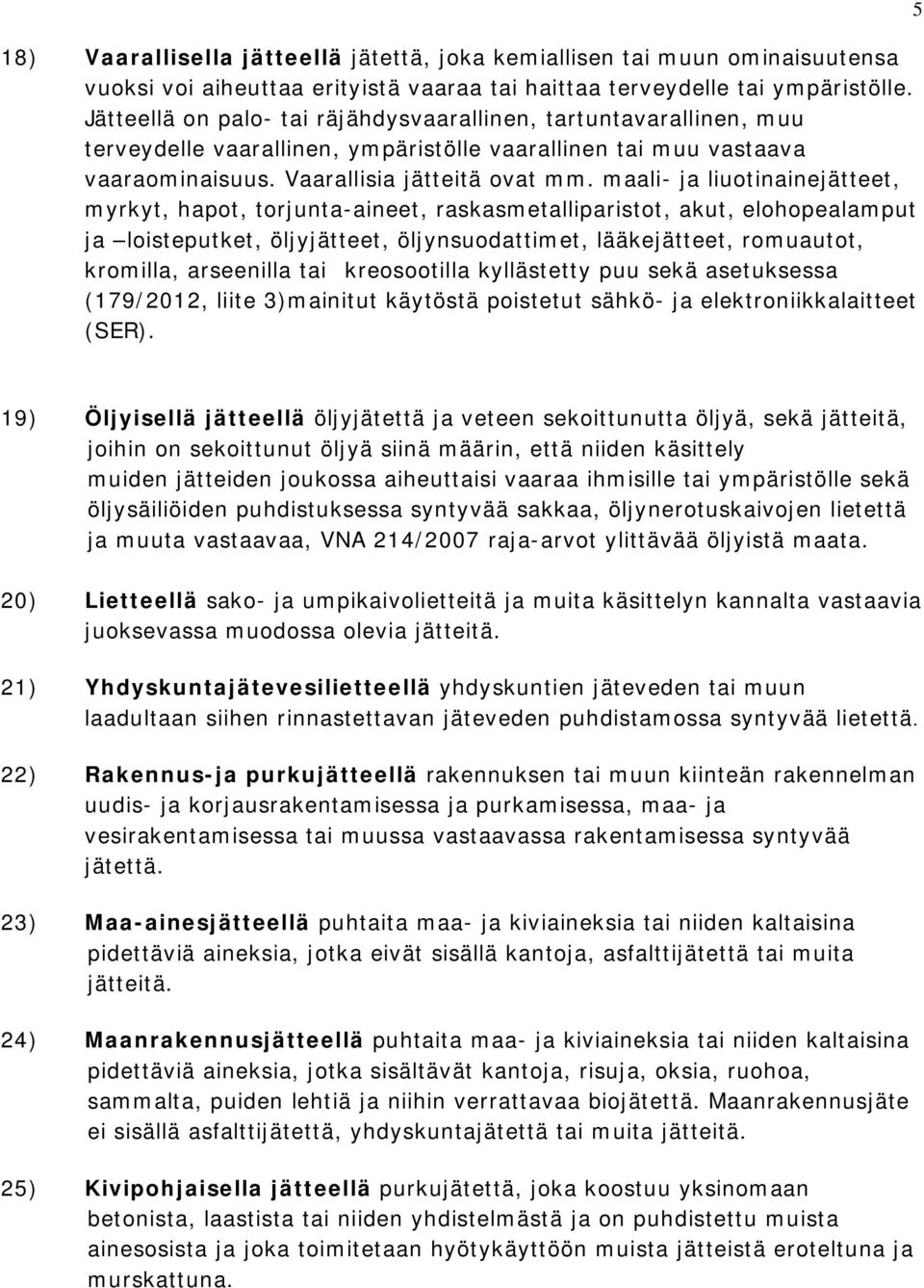 maali- ja liuotinainejätteet, myrkyt, hapot, torjunta-aineet, raskasmetalliparistot, akut, elohopealamput ja loisteputket, öljyjätteet, öljynsuodattimet, lääkejätteet, romuautot, kromilla, arseenilla