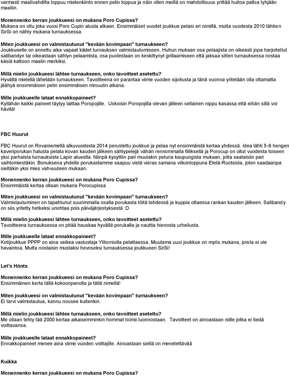 Huhun mukaan osa pelaajista on oikeasti jopa harjoitellut salibandyn tai oikeastaan sählyn pelaamista, osa puolestaan on keskittynyt grillaamiseen että jaksaa sitten turnauksessa nostaa käsiä kattoon