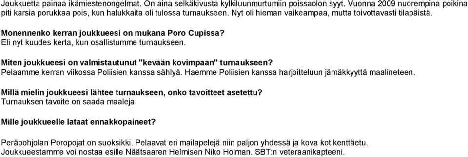 Eli nyt kuudes kerta, kun osallistumme turnaukseen. Pelaamme kerran viikossa Poliisien kanssa sählyä.